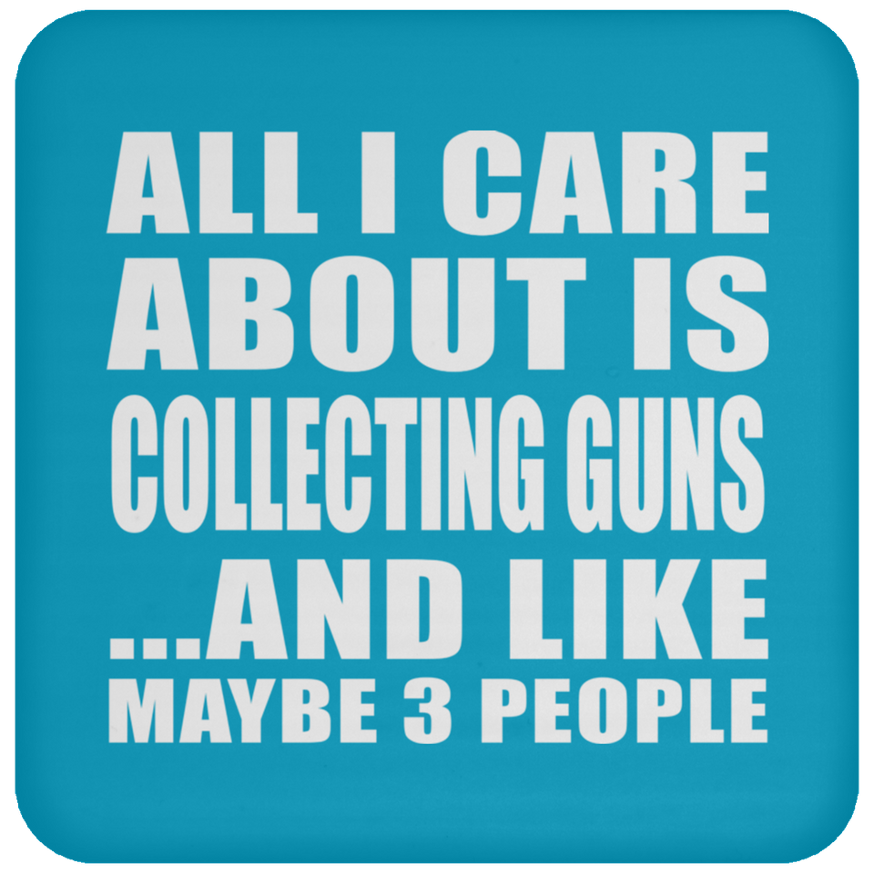 All I Care About Is Collecting Guns - Drink Coaster