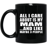 All I Care About Is My Mam - 11 Oz Coffee Mug Black