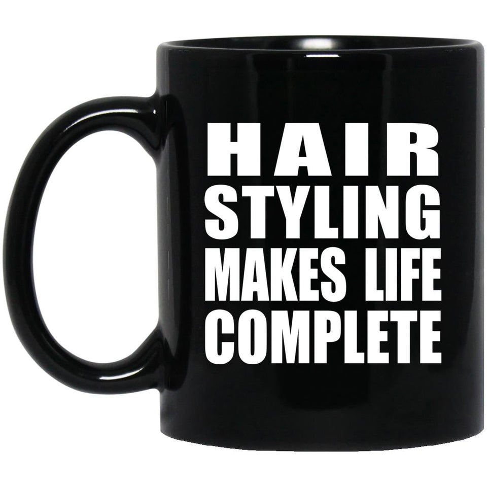 Hair Styling Makes Life Complete - 11oz Coffee Mug Black
