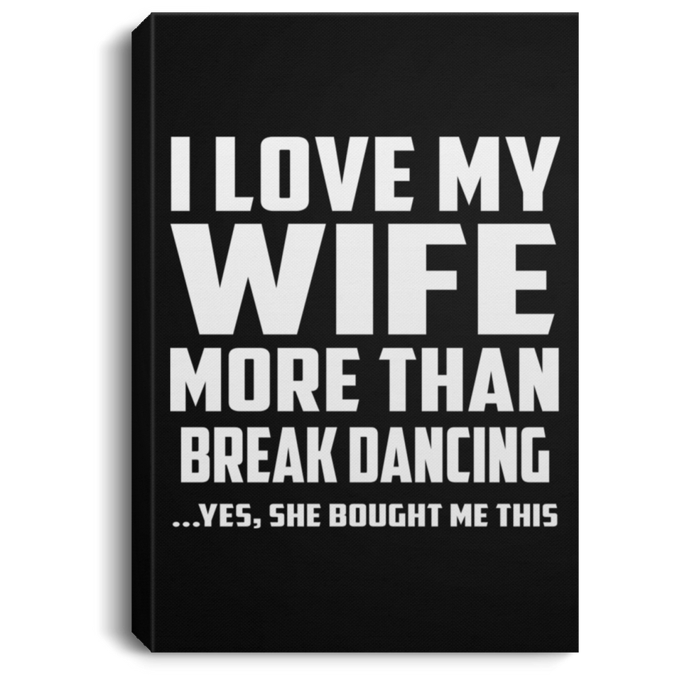 I Love My Wife More Than Break Dancing - Canvas Portrait