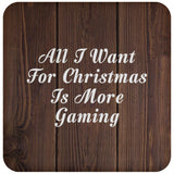 All I Want For Christmas Is More Gaming - Drink Coaster D