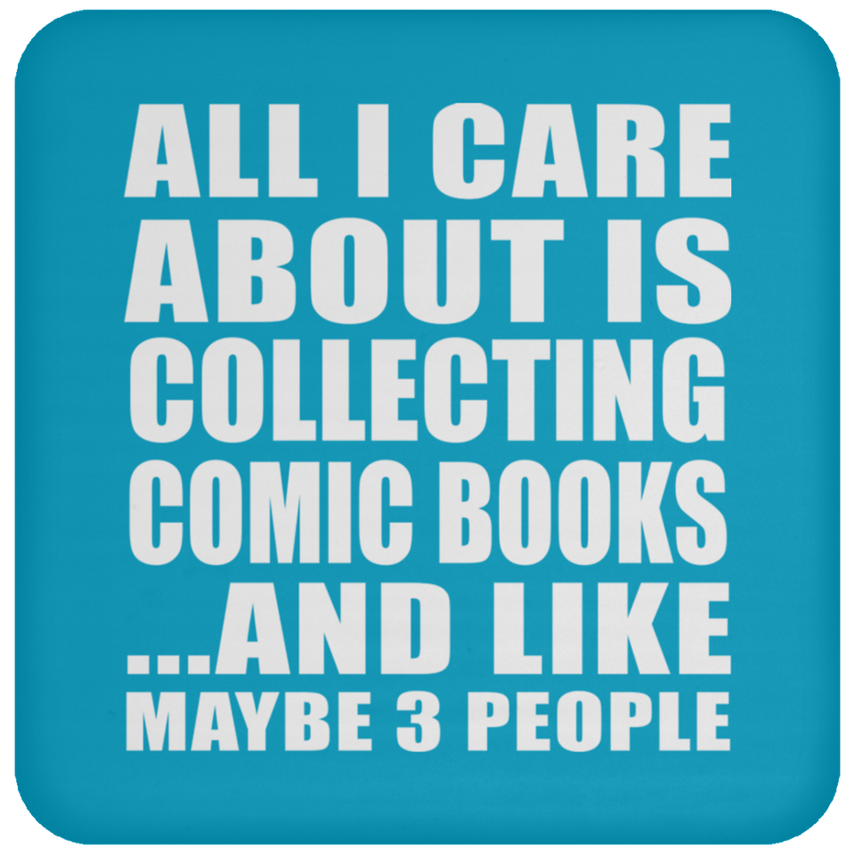All I Care About Is Collecting Comic Books - Drink Coaster