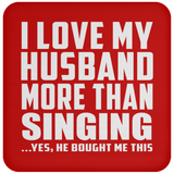I Love My Husband More Than Singing - Drink Coaster