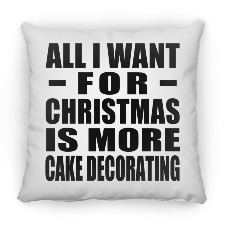 All I Want For Christmas Is More Cake Decorating - Throw Pillow