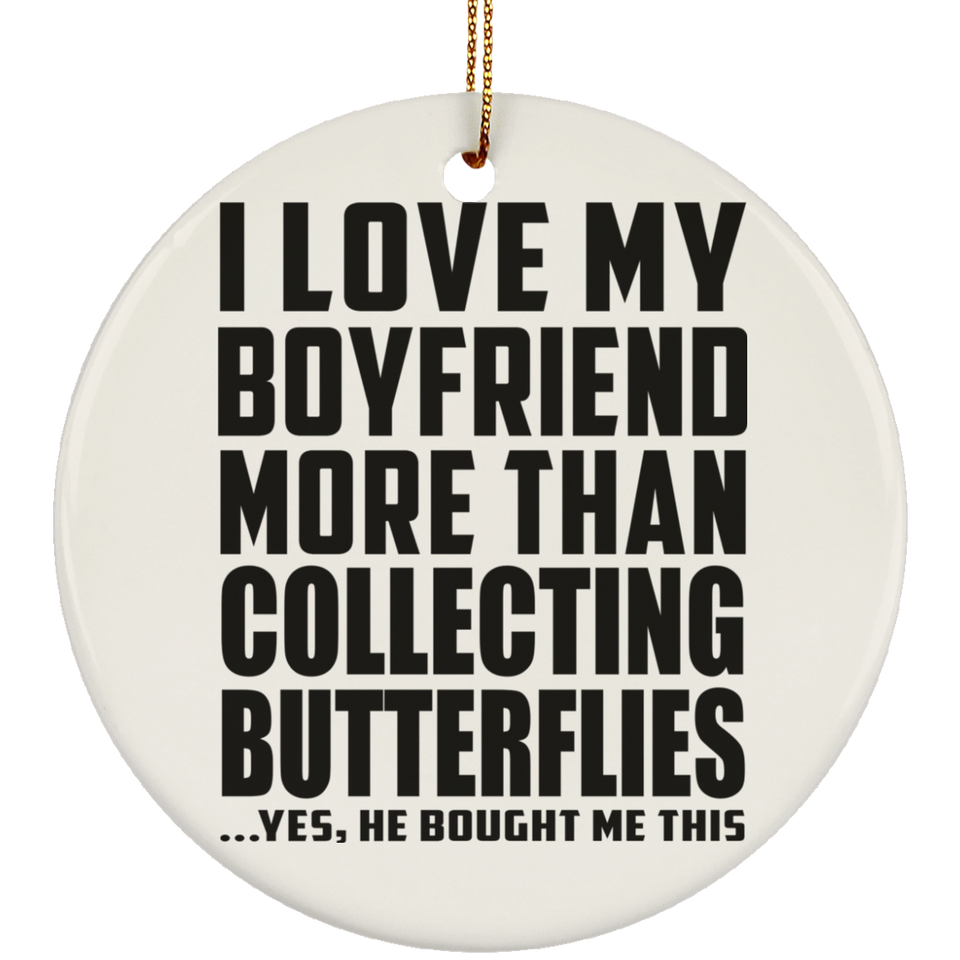 I Love My Boyfriend More Than Collecting Butterflies - Circle Ornament