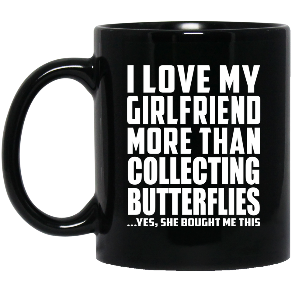 I Love My Girlfriend More Than Collecting Butterflies - 11 Oz Coffee Mug Black