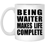 Being Waiter Makes Life Complete - 11oz Coffee Mug