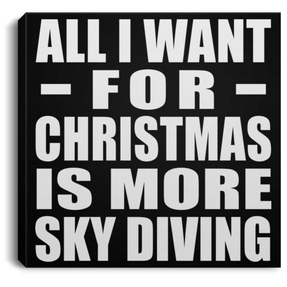 All I Want For Christmas Is More Sky Diving - Canvas Square