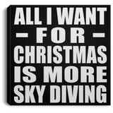 All I Want For Christmas Is More Sky Diving - Canvas Square