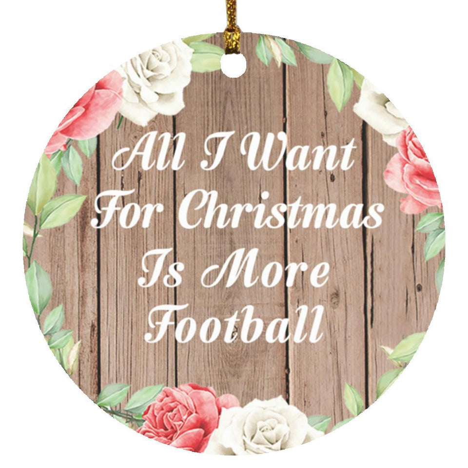 All I Want For Christmas Is More Football - Circle Ornament B