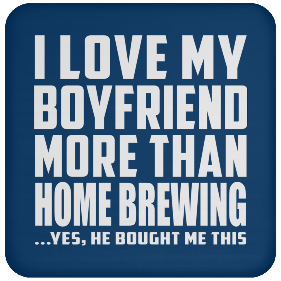 I Love My Boyfriend More Than Home Brewing - Drink Coaster