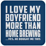 I Love My Boyfriend More Than Home Brewing - Drink Coaster