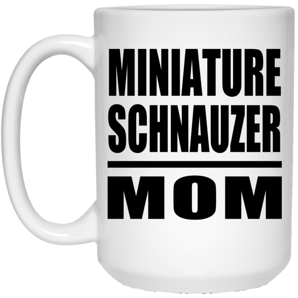 Miniature Schnauzer Mom - 15oz Coffee Mug