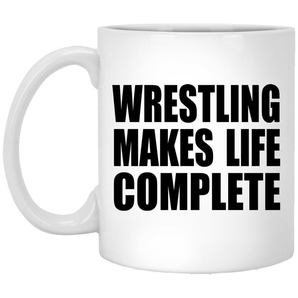 Wrestling Makes Life Complete - 11oz Coffee Mug
