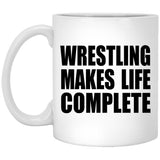 Wrestling Makes Life Complete - 11oz Coffee Mug