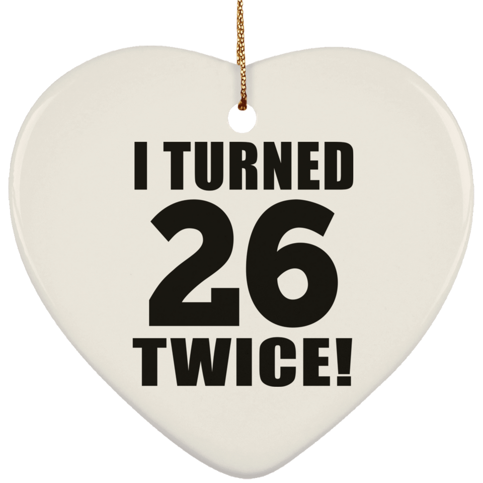 52nd Birthday I Turned 26 Twice - Heart Ornament