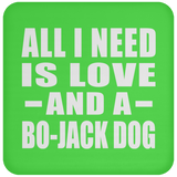 All I Need Is Love And A Bo-Jack Dog - Drink Coaster