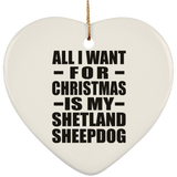 All I Want For Christmas Is My Shetland Sheepdog - Heart Ornament