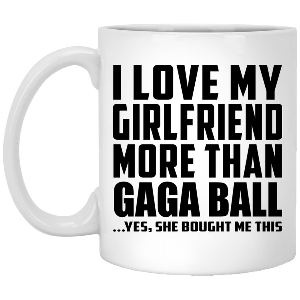 I Love My Girlfriend More Than Gaga Ball - 11 Oz Coffee Mug