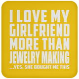 I Love My Girlfriend More Than Jewelry Making - Drink Coaster