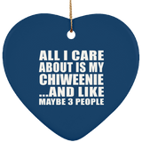 All I Care About Is My Chiweenie - Heart Ornament
