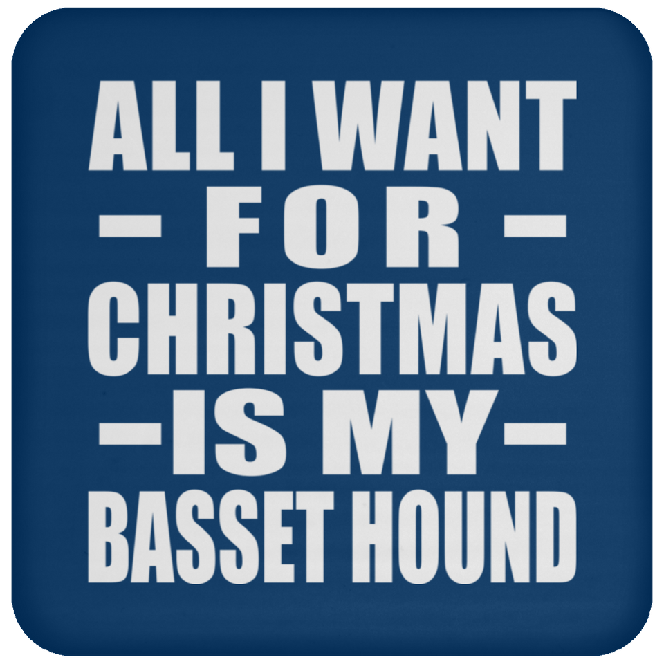 All I Want For Christmas Is My Basset Hound - Coaster