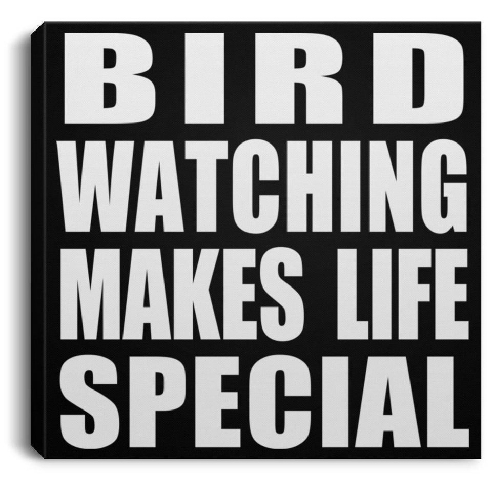 Bird Watching Makes Life Special - Canvas Square