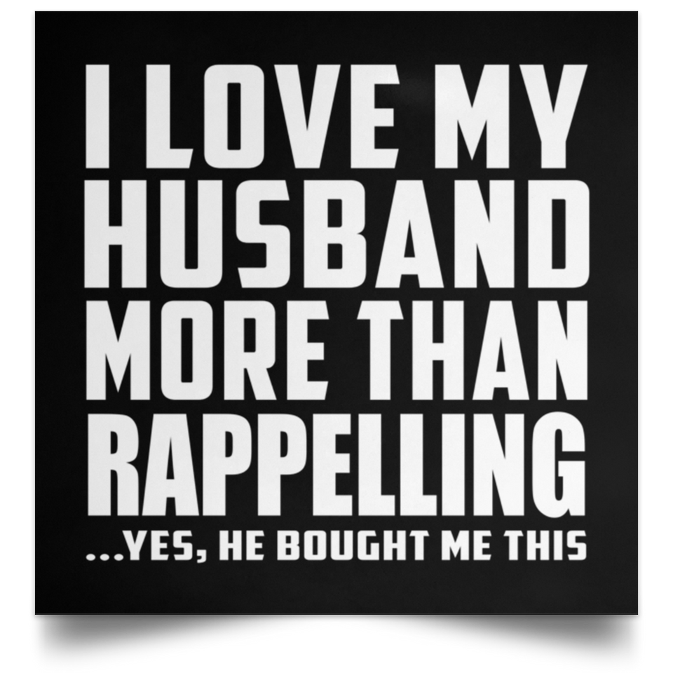I Love My Husband More Than Rappelling - Poster Square