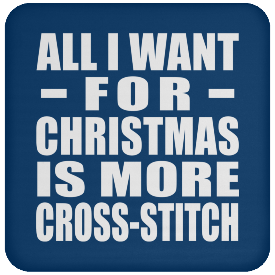 All I Want For Christmas Is More Cross-Stitch - Coaster