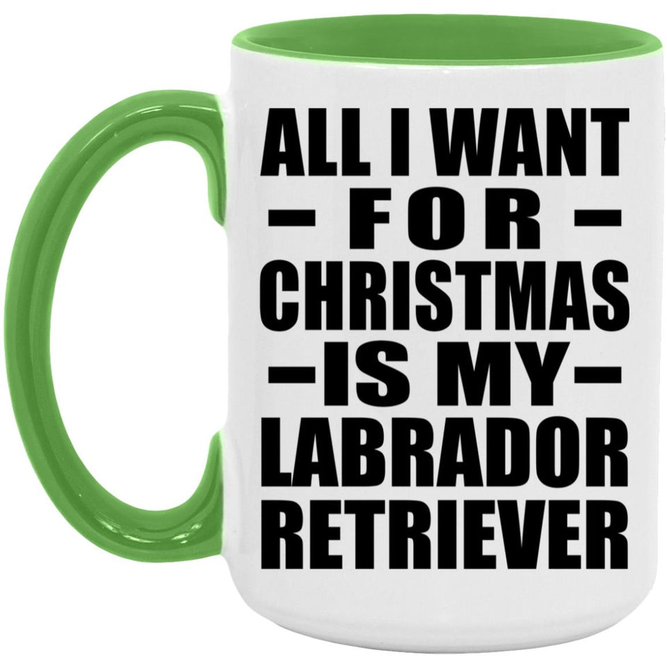 All I Want For Christmas Is My Labrador Retriever - 15oz Accent Mug Green