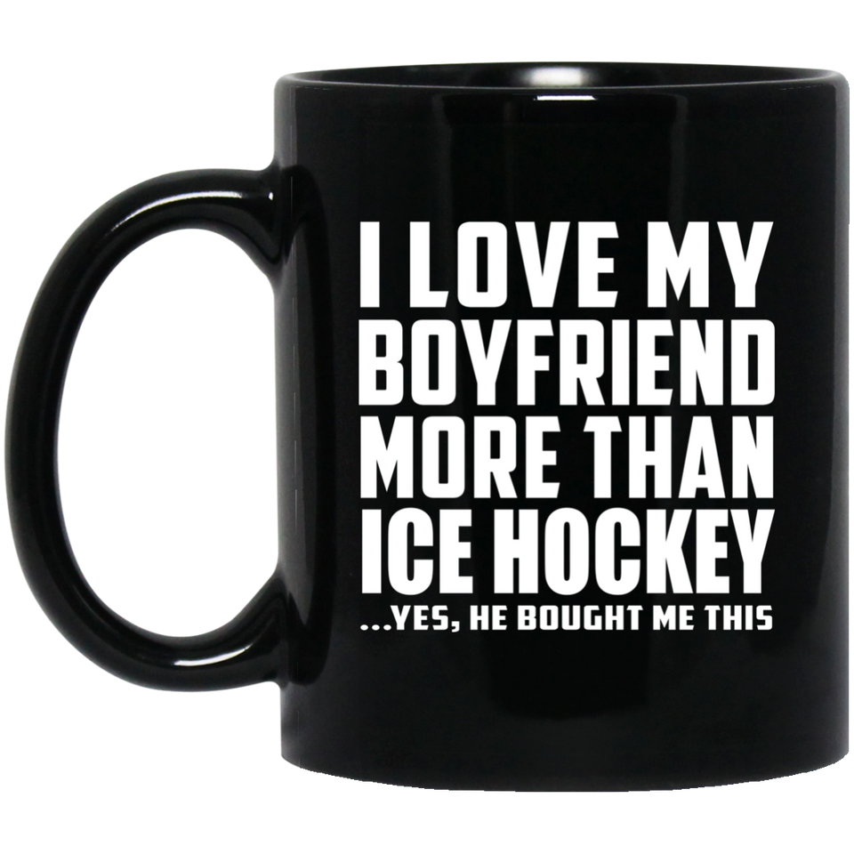 I Love My Boyfriend More Than Ice Hockey - 11 Oz Coffee Mug Black