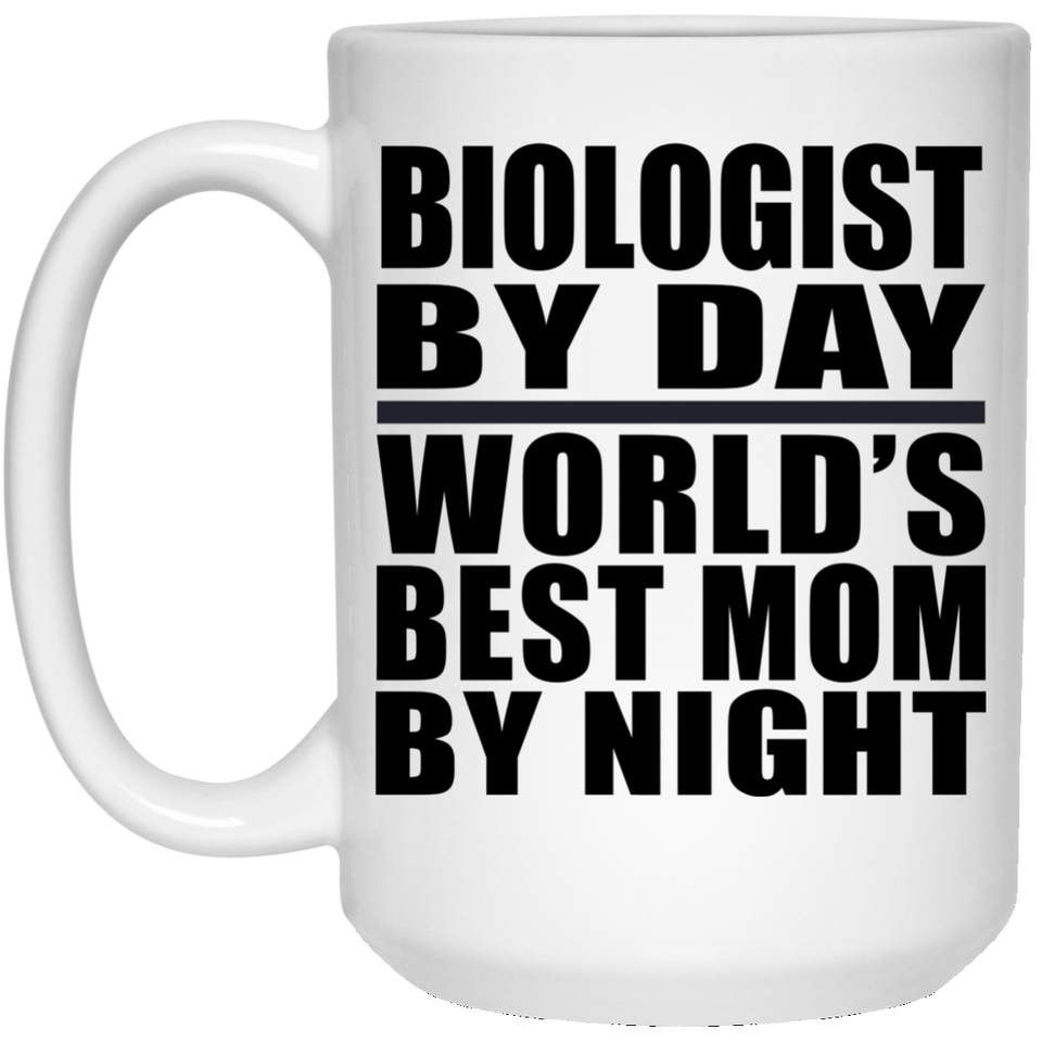 Biologist By Day World's Best Mom By Night - 15 Oz Coffee Mug