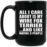 All I Care About Is My Wire Fox Terrier - 15 Oz Coffee Mug Black