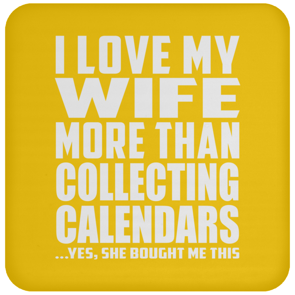 I Love My Wife More Than Collecting Calendars - Drink Coaster