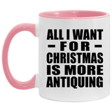 All I Want For Christmas Is More Antiquing - 11oz Accent Mug Pink