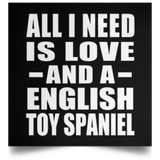 All I Need Is Love And A English Toy Spaniel - Poster Square