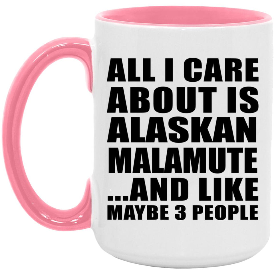 All I Care About Is Alaskan Malamute - 15oz Accent Mug Pink