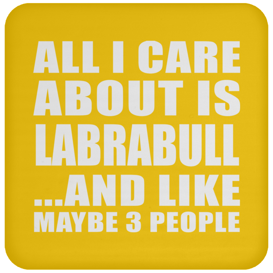 All I Care About Is Labrabull - Drink Coaster