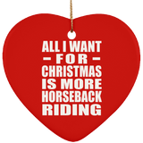 All I Want For Christmas Is More Horseback Riding - Heart Ornament