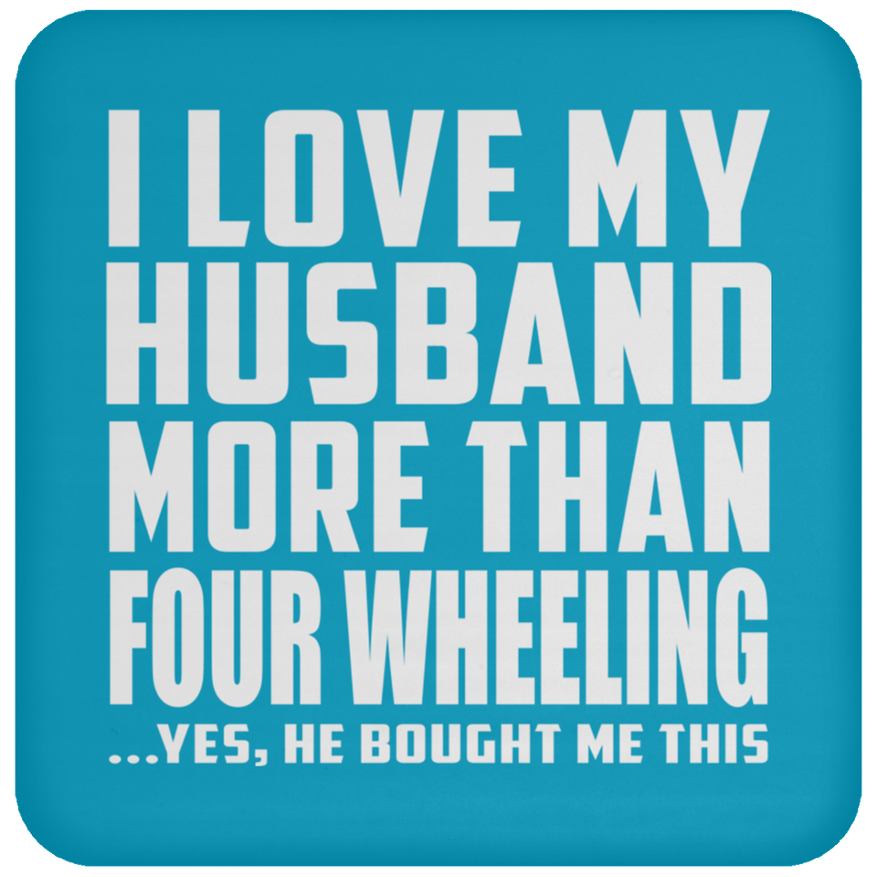 I Love My Husband More Than Four Wheeling - Drink Coaster