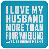I Love My Husband More Than Four Wheeling - Drink Coaster