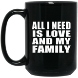 All I Need Is Love And My Family - 15 Oz Coffee Mug Black