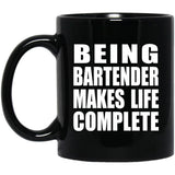 Being Bartender Makes Life Complete - 11oz Coffee Mug Black