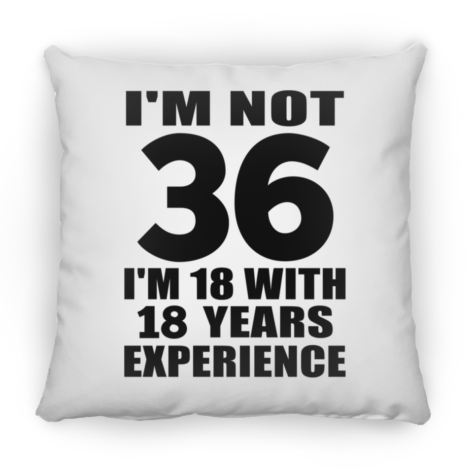 36th Birthday I'm Not 36 I'm 18 With 18 Years Experience - Throw Pillow