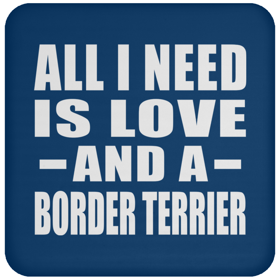All I Need Is Love And A Border Terrier - Drink Coaster