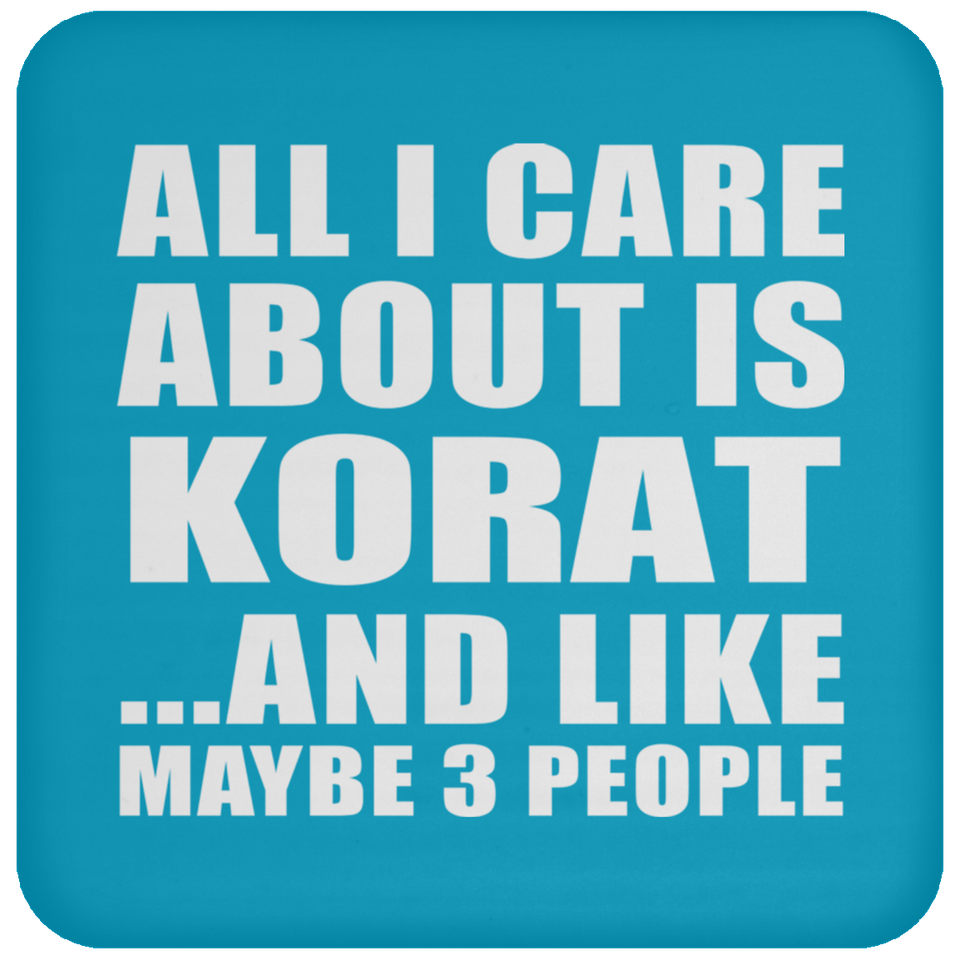 All I Care About Is Korat - Drink Coaster