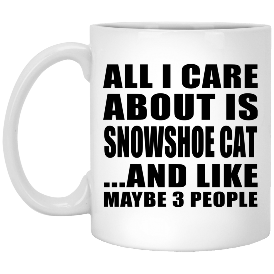 All I Care About Is Snowshoe Cat - 11 Oz Coffee Mug