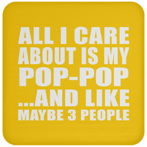 All I Care About Is My Pop-Pop - Drink Coaster