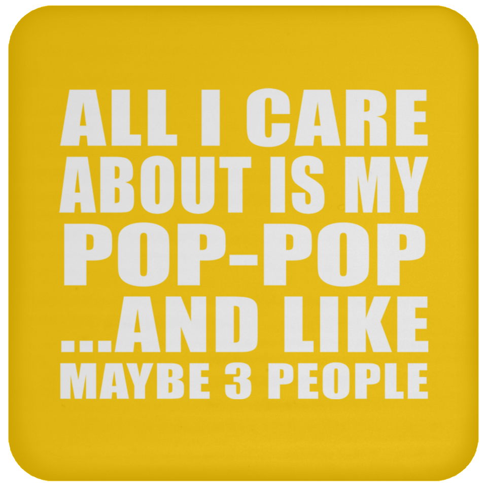 All I Care About Is My Pop-Pop - Drink Coaster