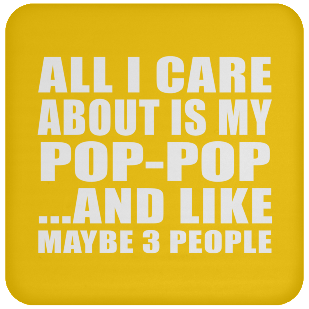 All I Care About Is My Pop-Pop - Drink Coaster